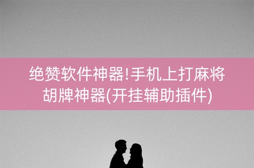 绝赞软件神器!手机上打麻将胡牌神器(开挂辅助插件)