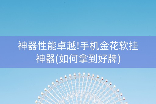 神器性能卓越!手机金花软挂神器(如何拿到好牌)