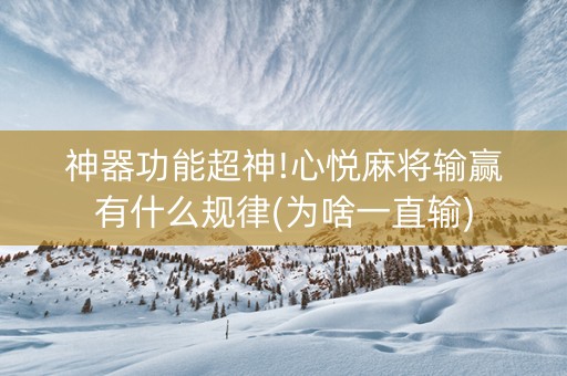 神器功能超神!心悦麻将输赢有什么规律(为啥一直输)