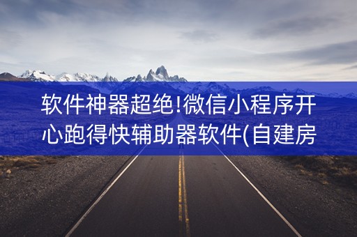 软件神器超绝!微信小程序开心跑得快辅助器软件(自建房怎么赢)