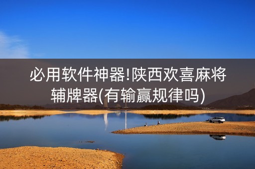 必用软件神器!陕西欢喜麻将辅牌器(有输赢规律吗)