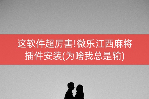 这软件超厉害!微乐江西麻将插件安装(为啥我总是输)