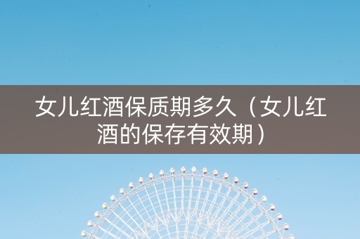 女儿红酒保质期多久（女儿红酒的保存有效期）