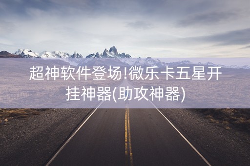 超神软件登场!微乐卡五星开挂神器(助攻神器)