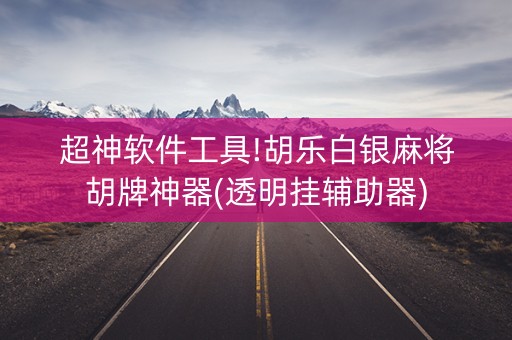 超神软件工具!胡乐白银麻将胡牌神器(透明挂辅助器)