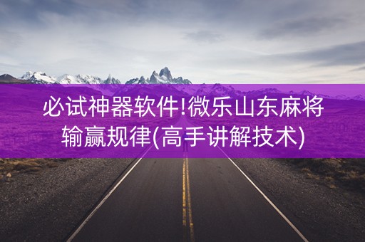必试神器软件!微乐山东麻将输赢规律(高手讲解技术)