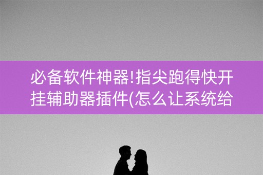 必备软件神器!指尖跑得快开挂辅助器插件(怎么让系统给你发好牌)
