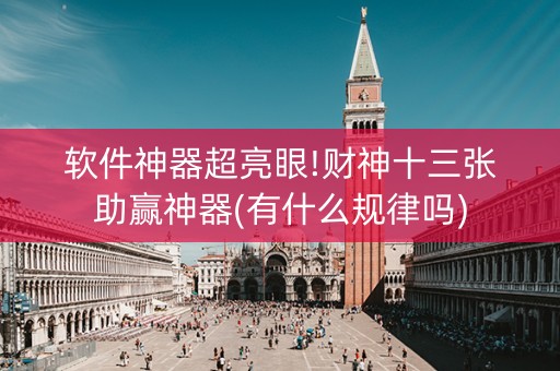 软件神器超亮眼!财神十三张助赢神器(有什么规律吗)