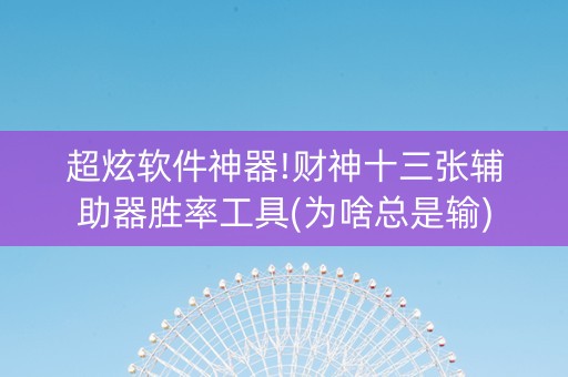 超炫软件神器!财神十三张辅助器胜率工具(为啥总是输)