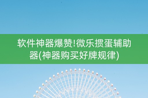 软件神器爆赞!微乐掼蛋辅助器(神器购买好牌规律)