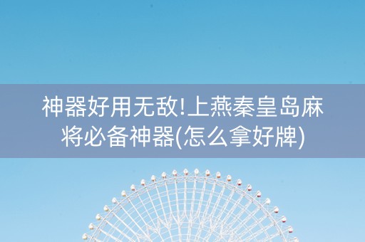 神器好用无敌!上燕秦皇岛麻将必备神器(怎么拿好牌)