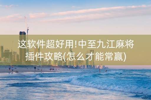 这软件超好用!中至九江麻将插件攻略(怎么才能常赢)