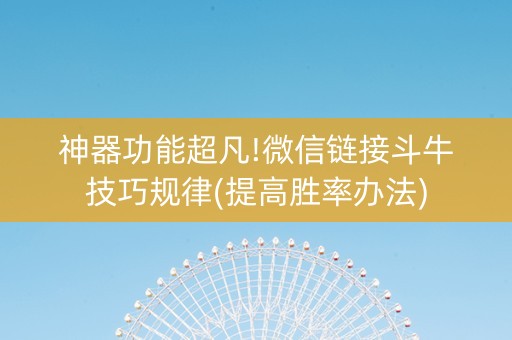 神器功能超凡!微信链接斗牛技巧规律(提高胜率办法)