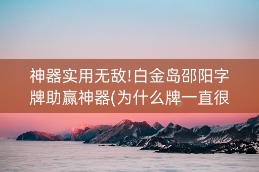 神器实用无敌!白金岛邵阳字牌助赢神器(为什么牌一直很差)