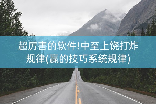 超厉害的软件!中至上饶打炸规律(赢的技巧系统规律)