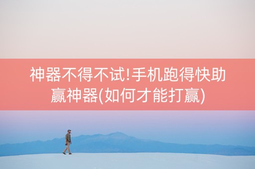 神器不得不试!手机跑得快助赢神器(如何才能打赢)