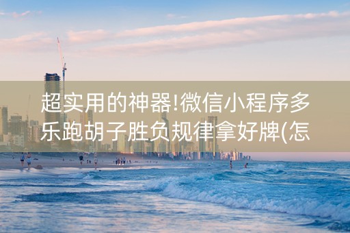 超实用的神器!微信小程序多乐跑胡子胜负规律拿好牌(怎么能赢发牌规律)