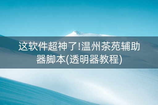 这软件超神了!温州茶苑辅助器脚本(透明器教程)