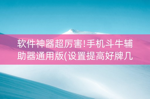 软件神器超厉害!手机斗牛辅助器通用版(设置提高好牌几率)