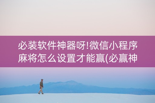 必装软件神器呀!微信小程序麻将怎么设置才能赢(必赢神器辅助器)