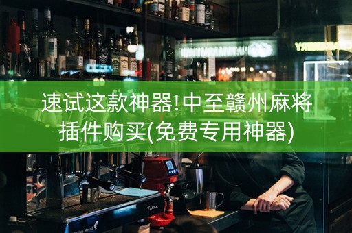速试这款神器!中至赣州麻将插件购买(免费专用神器)