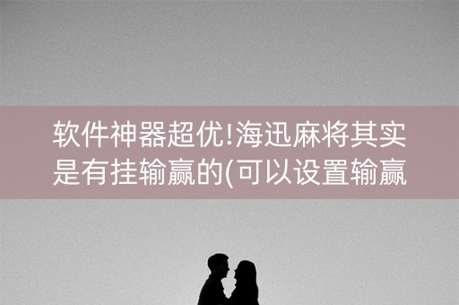 软件神器超优!海迅麻将其实是有挂输赢的(可以设置输赢吗)