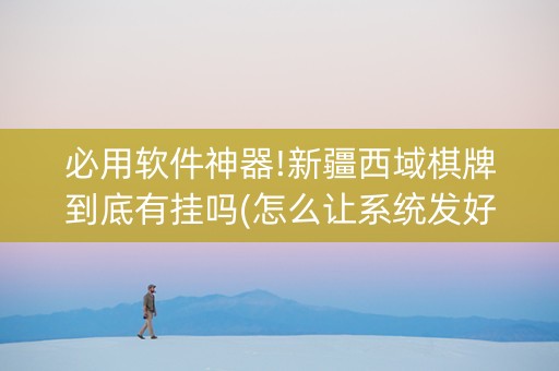 必用软件神器!新疆西域棋牌到底有挂吗(怎么让系统发好牌)