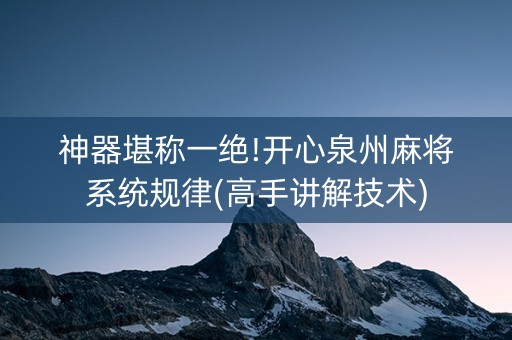 神器堪称一绝!开心泉州麻将系统规律(高手讲解技术)