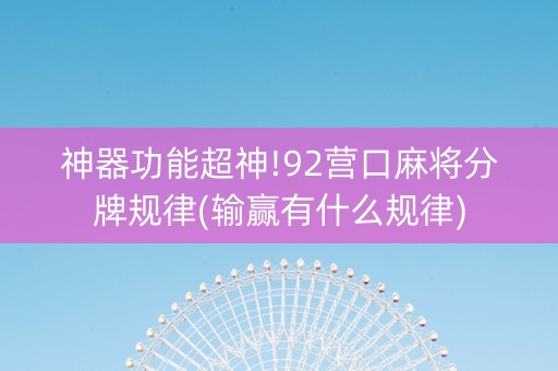 神器功能超神!92营口麻将分牌规律(输赢有什么规律)