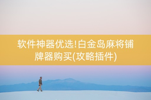 软件神器优选!白金岛麻将铺牌器购买(攻略插件)