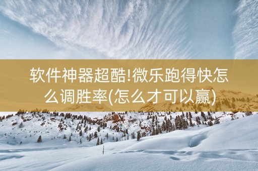软件神器超酷!微乐跑得快怎么调胜率(怎么才可以赢)
