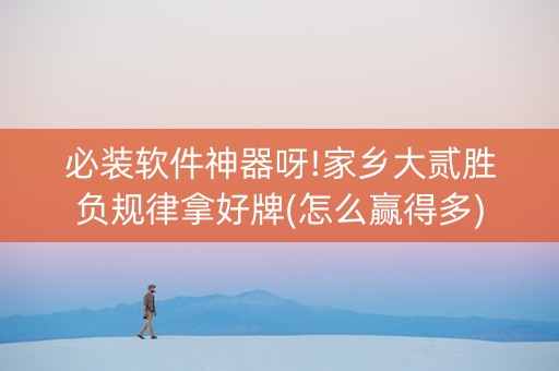 必装软件神器呀!家乡大贰胜负规律拿好牌(怎么赢得多)