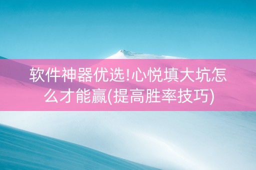 软件神器优选!心悦填大坑怎么才能赢(提高胜率技巧)