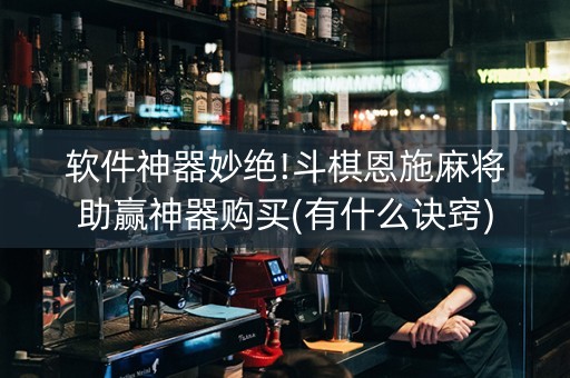 软件神器妙绝!斗棋恩施麻将助赢神器购买(有什么诀窍)
