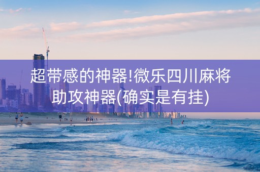 超带感的神器!微乐四川麻将助攻神器(确实是有挂)