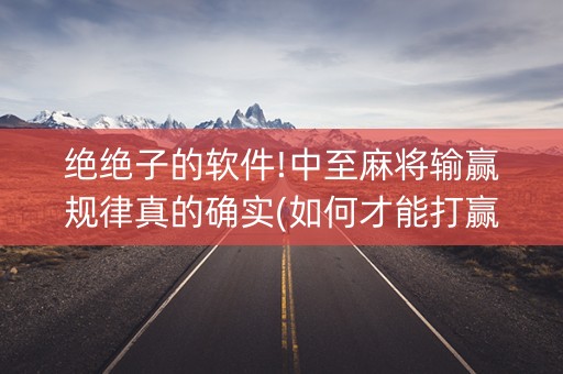 绝绝子的软件!中至麻将输赢规律真的确实(如何才能打赢)