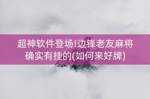 超神软件登场!边锋老友麻将确实有挂的(如何来好牌)