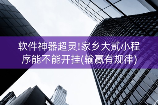 软件神器超灵!家乡大贰小程序能不能开挂(输赢有规律)