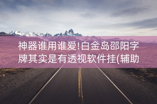 神器谁用谁爱!白金岛邵阳字牌其实是有透视软件挂(辅助挂发牌规律)