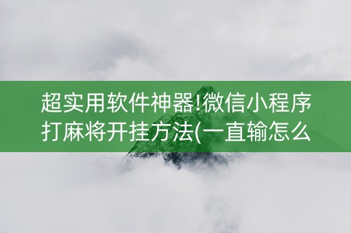 超实用软件神器!微信小程序打麻将开挂方法(一直输怎么办)