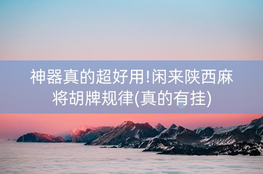 神器真的超好用!闲来陕西麻将胡牌规律(真的有挂)