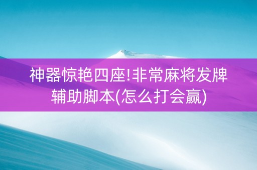 神器惊艳四座!非常麻将发牌辅助脚本(怎么打会赢)