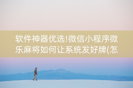 软件神器优选!微信小程序微乐麻将如何让系统发好牌(怎么只赢不输)
