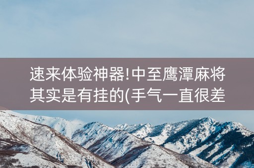 速来体验神器!中至鹰潭麻将其实是有挂的(手气一直很差)