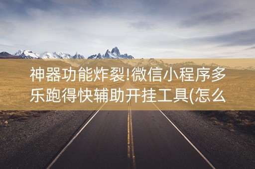 神器功能炸裂!微信小程序多乐跑得快辅助开挂工具(怎么能让胜率高)