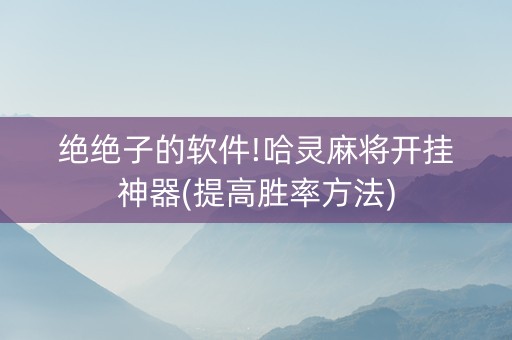 绝绝子的软件!哈灵麻将开挂神器(提高胜率方法)