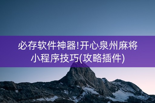 必存软件神器!开心泉州麻将小程序技巧(攻略插件)
