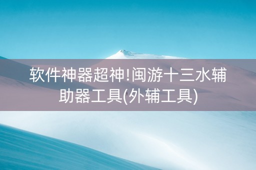 软件神器超神!闽游十三水辅助器工具(外辅工具)