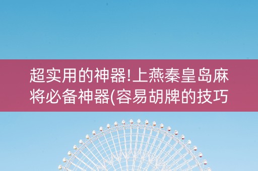 超实用的神器!上燕秦皇岛麻将必备神器(容易胡牌的技巧)