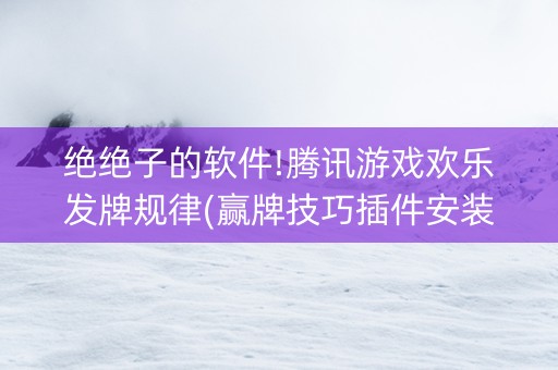 绝绝子的软件!腾讯游戏欢乐发牌规律(赢牌技巧插件安装)